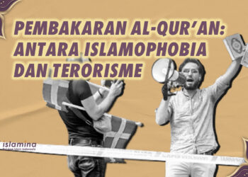 PEMBAKARAN AL-QUR’AN, ANTARA ISLAMOPHOBIA DAN TERORISME