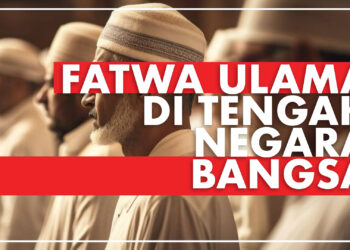 Fatwa Ulama Di Tengah Negara Bangsa